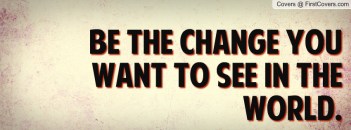 be_the_change_you-92897